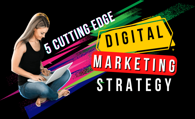 5 Cutting-Edge Digital Marketing Strategies to Dominate 2024